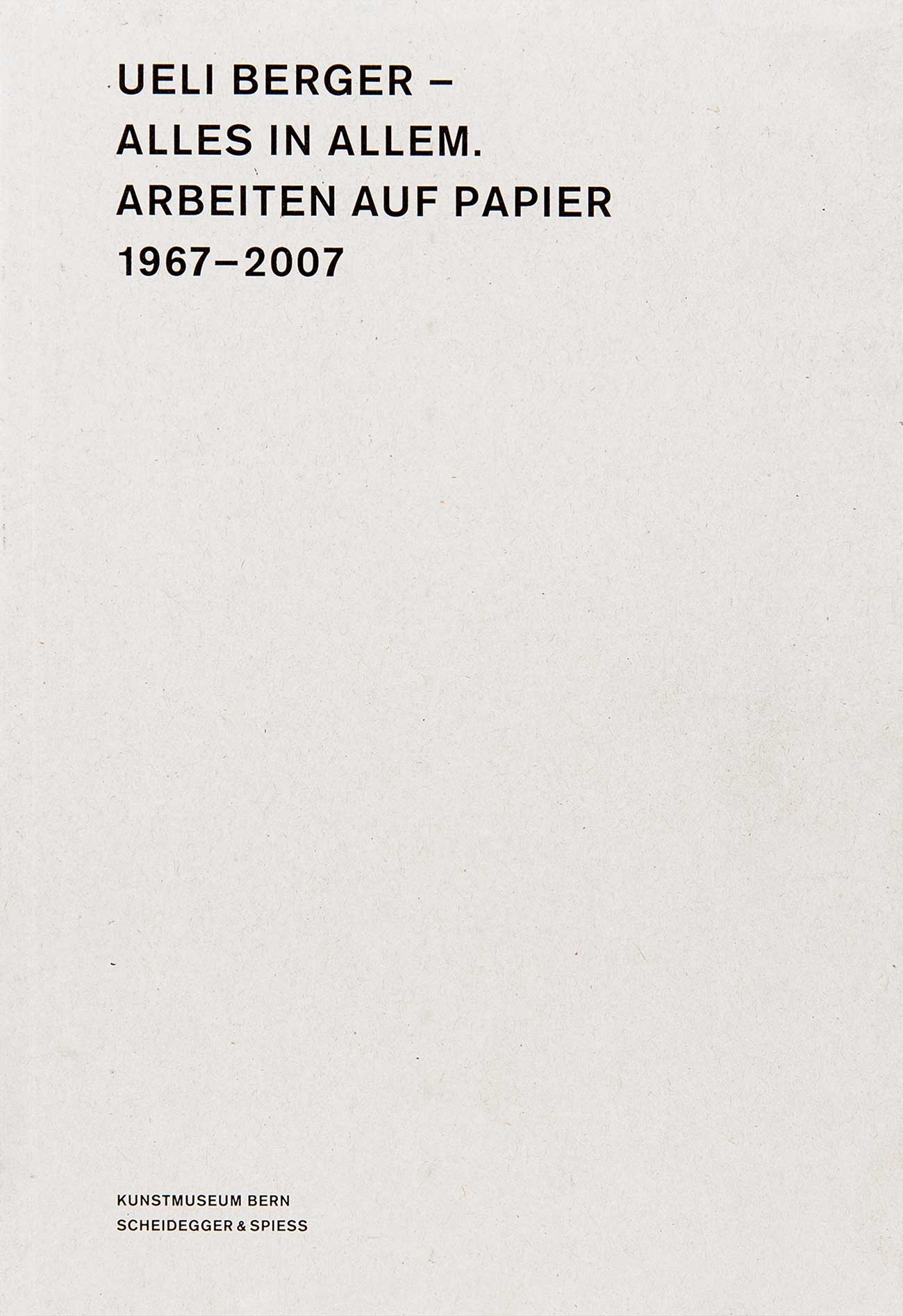 Ueli Berger – Alles in Allem. Arbeiten auf Papier, 1967–2007